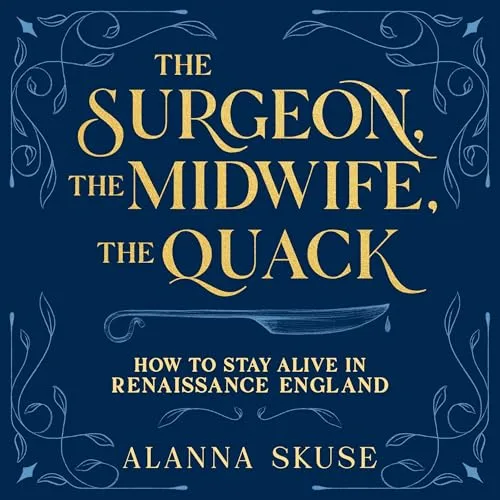 The Surgeon, the Midwife, the Quack By Alanna Skuse